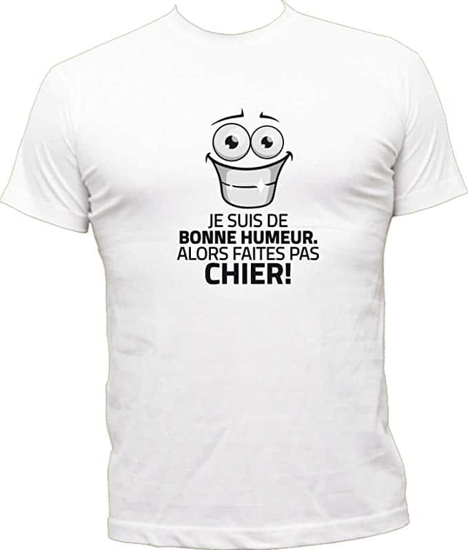 T-Shirt Humoristique Je suis de Bonne Humeur, Alors Faites Pas Chier