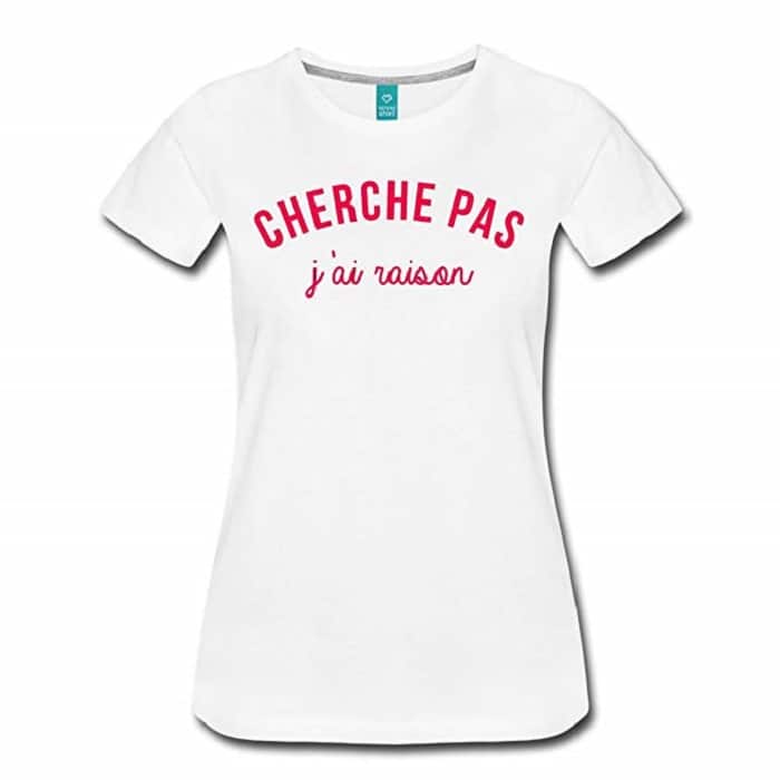 Cherche Pas J'Ai Raison T-Shirt Premium Femme