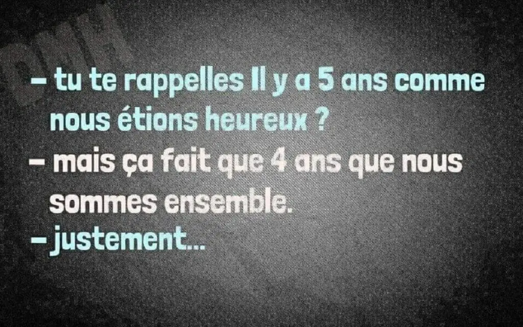 Tu te rappelles il y a cinq ans comme nous étions heureux
