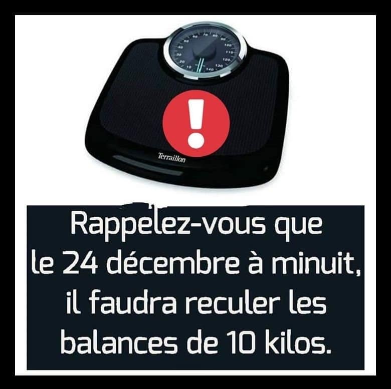 Rappelez-vous que le 24 décembre à minuit, il faudra reculer les balances de 10 kilos
