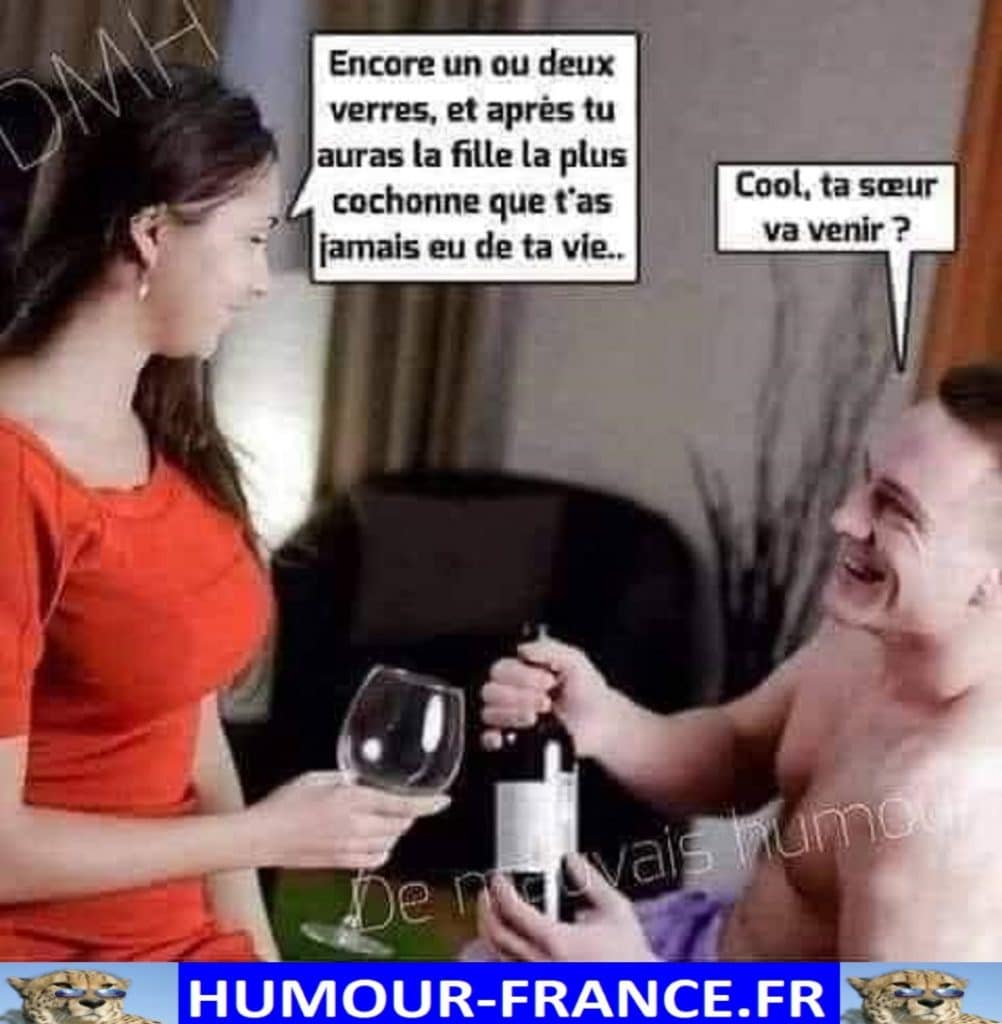 Encore un ou deux verres, et après tu auras la fille la plus cochonne que tu n’as jamais eu de ta vie …