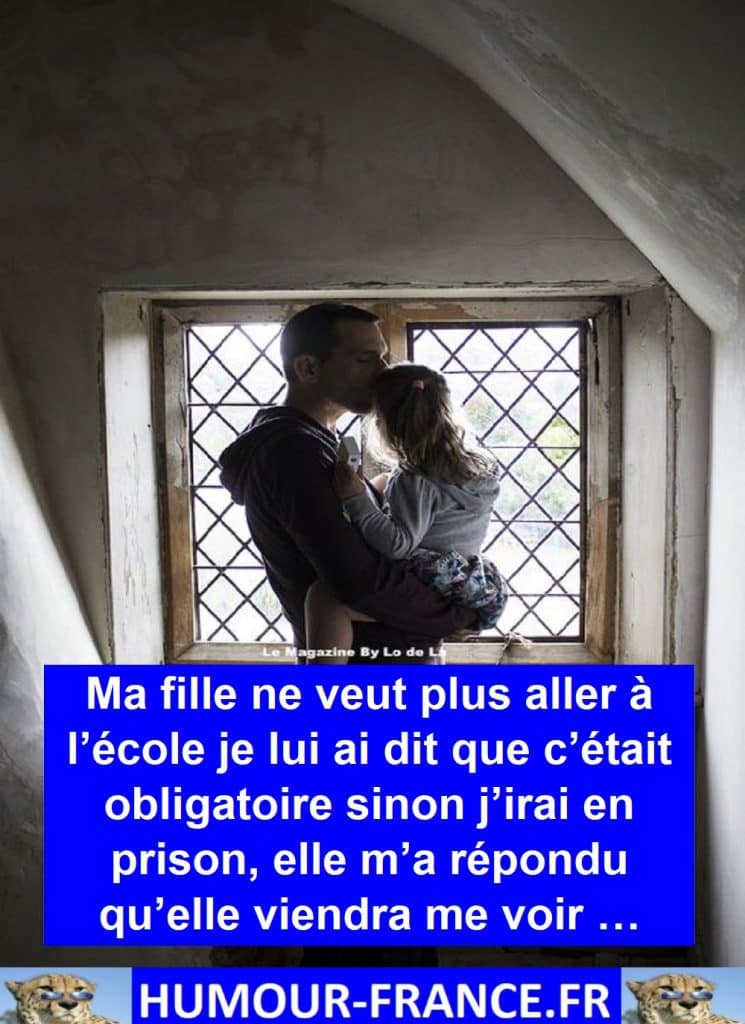 Ma fille ne veut plus aller à l’école je lui ai dit que c’était obligatoire sinon j’irai en prison, elle m’a répondu qu’elle viendra me voir …