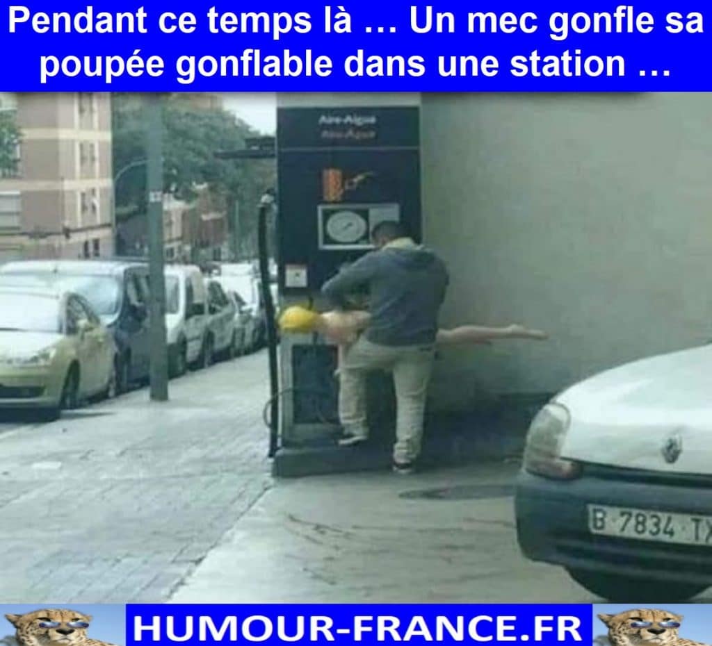 Pendant ce temps là … Un mec gonfle sa poupée gonflable dans une station …