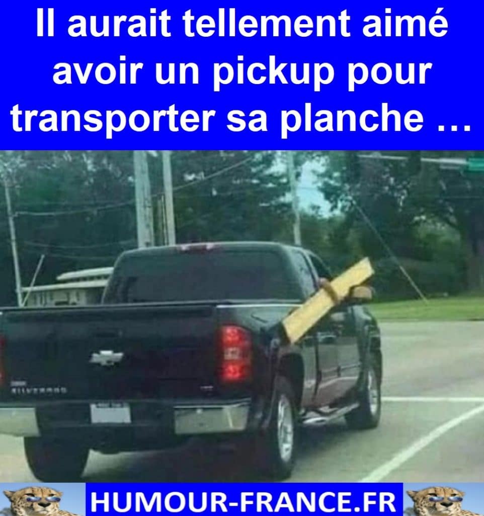 Il aurait tellement aimé avoir un pickup pour transporter sa planche …