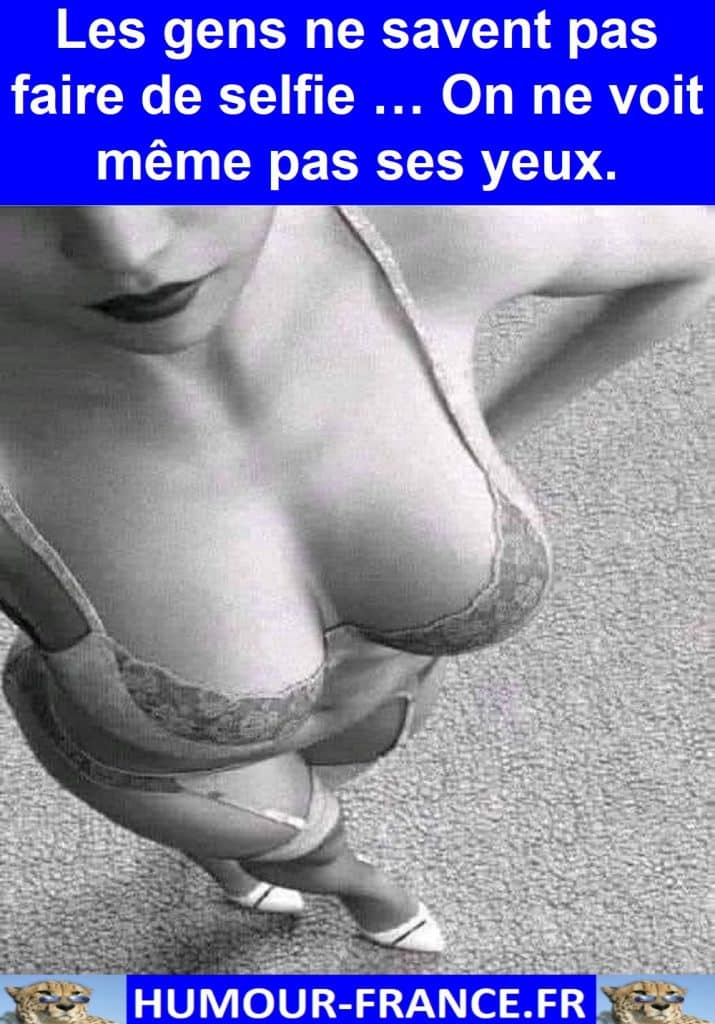 Les gens ne savent pas faire de selfie … On ne voit même pas ses yeux.