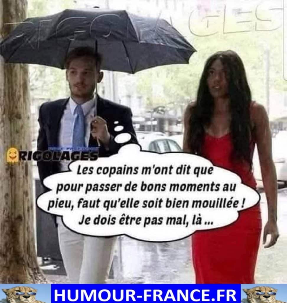 Les copains m’ont dit que pour passer de bons moments au pieu, faut qu’elle soit bien mouillée !