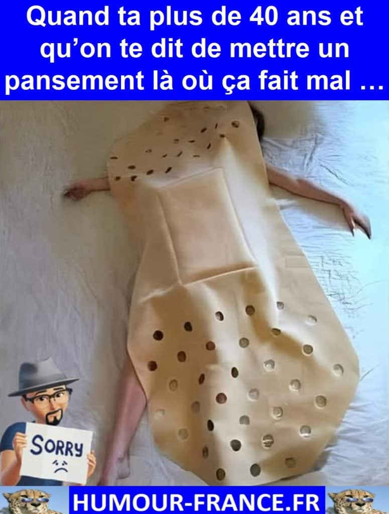 Quand ta plus de 40 ans et qu’on te dit de mettre un pansement là où ça fait mal …
