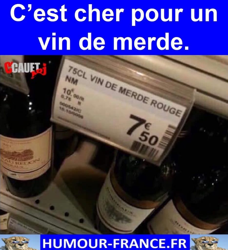 C’est cher pour un vin de merde.