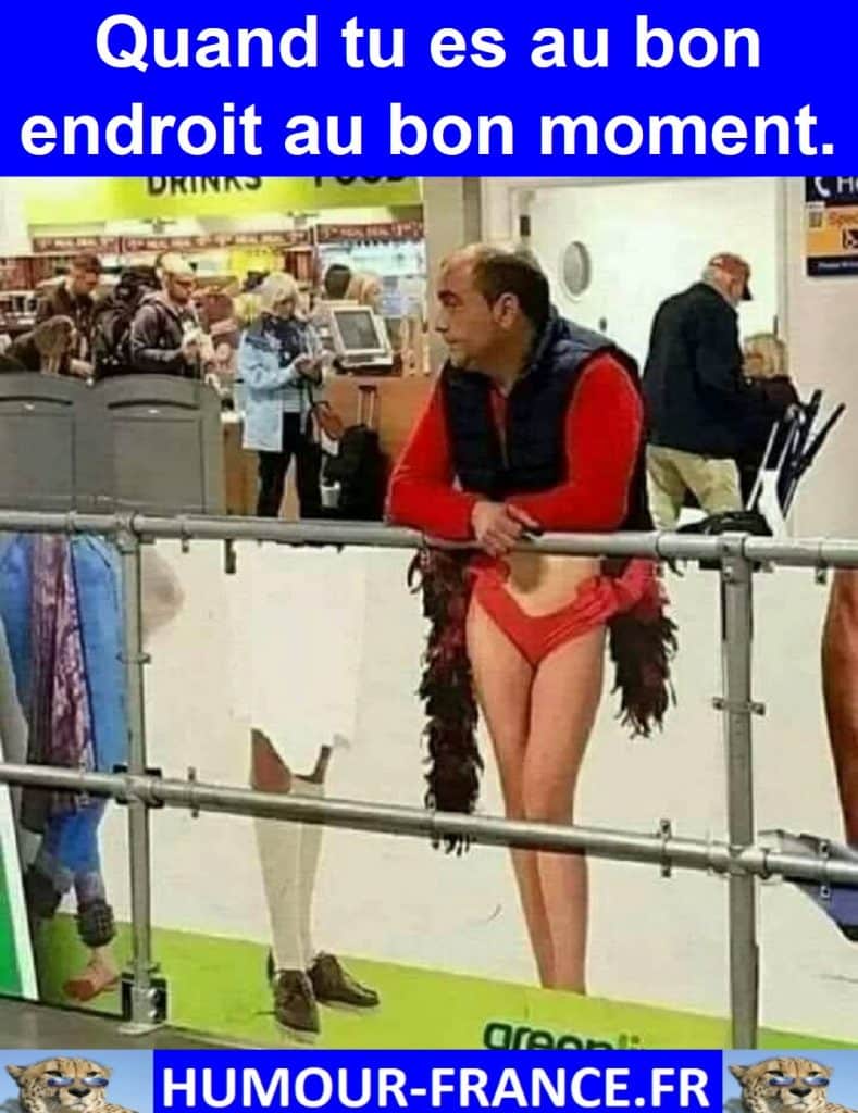 Quand tu es au bon endroit au bon moment.