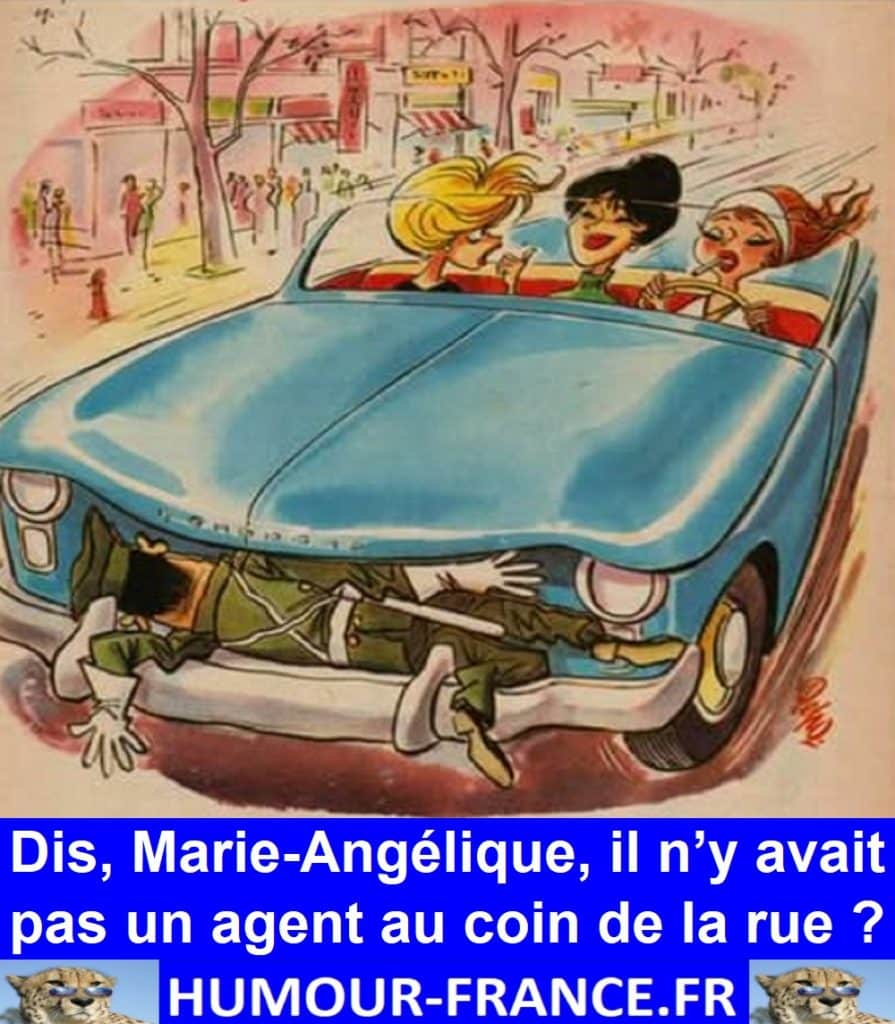 Dis, Marie-Angélique, il n’y avait pas un agent au coin de la rue ?