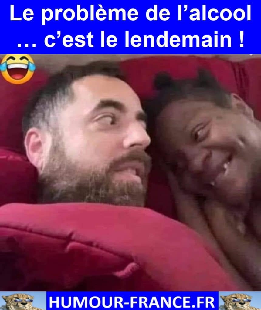 Le problème de l’alcool … c’est le lendemain !