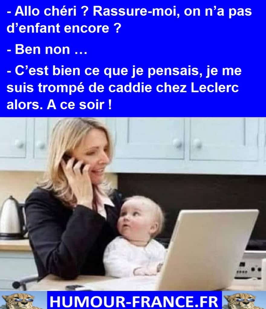 Allo chéri ? Rassure-moi, on n’a pas d’enfant encore ?