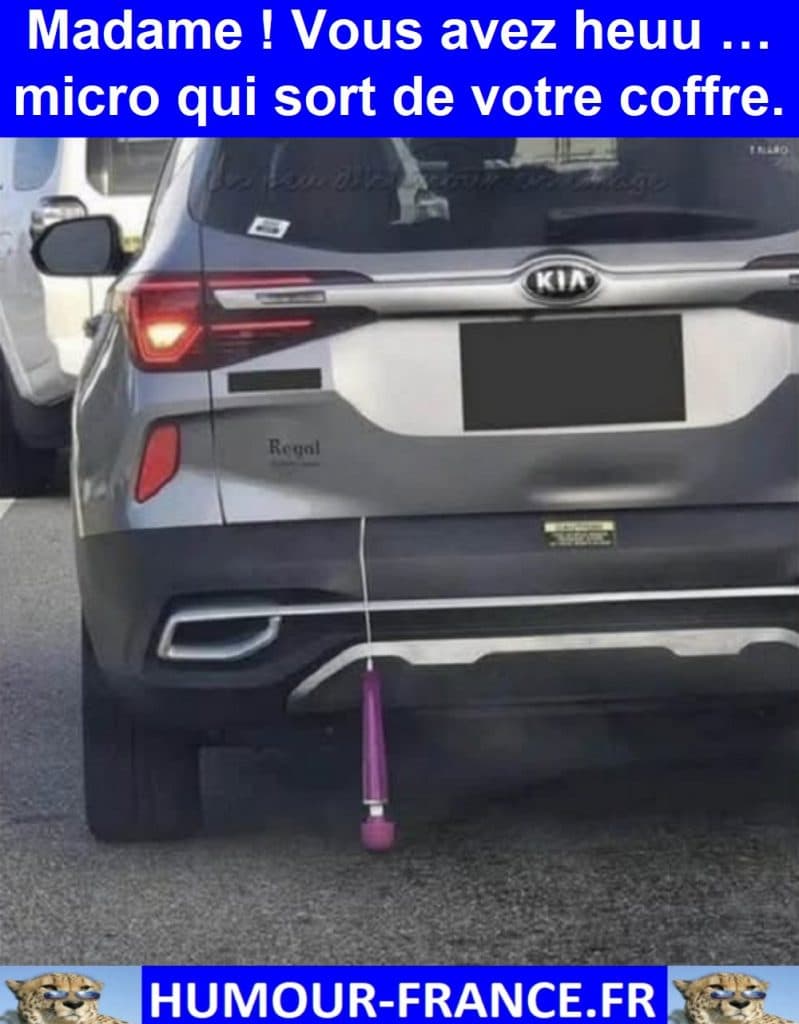 Madame ! Vous avez heuu … micro qui sort de votre coffre.