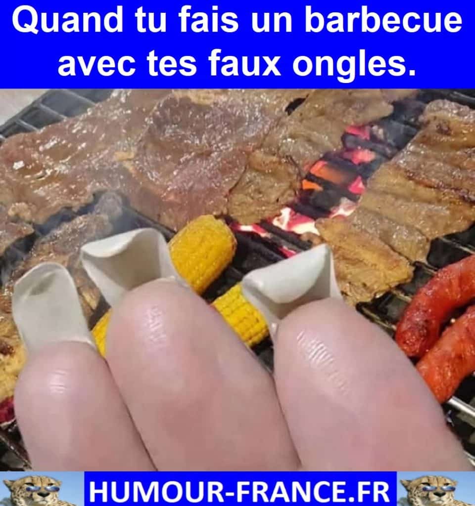 Quand tu fais un barbecue avec tes faux ongles.