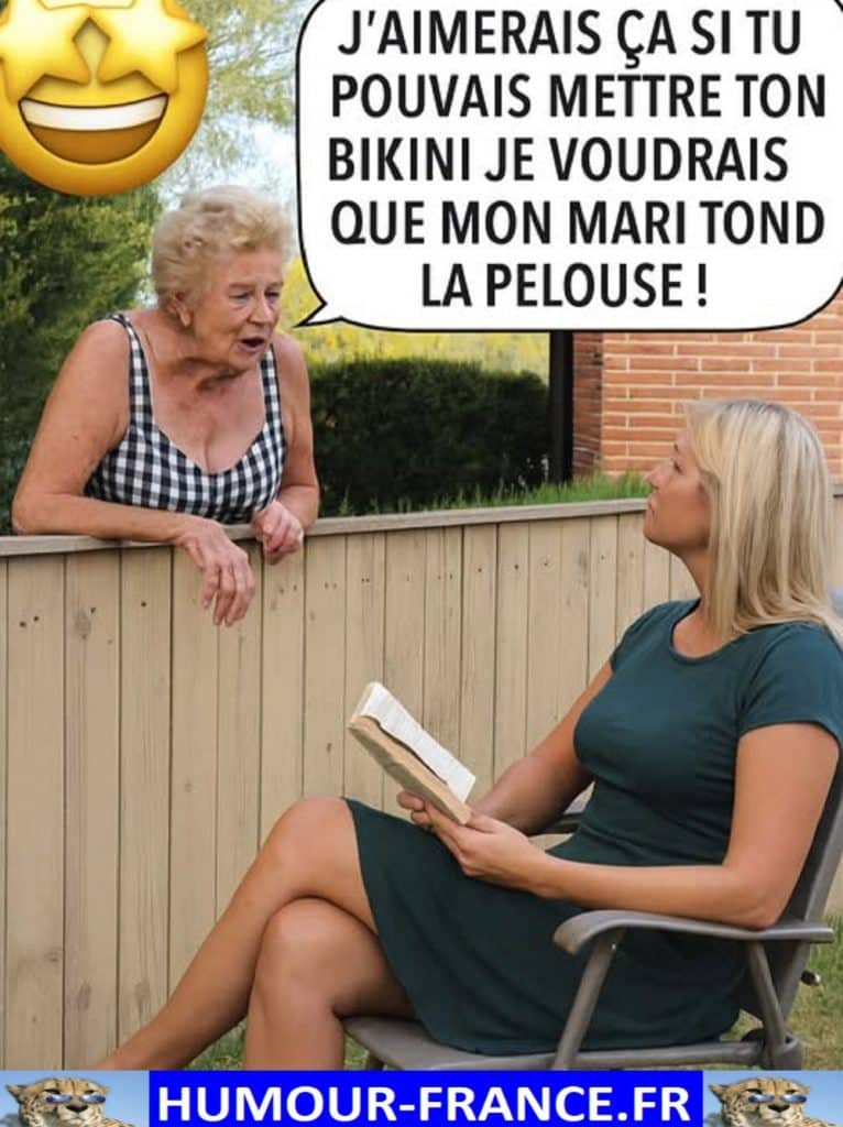 J’aimerais ça si tu pouvais mettre ton bikini je voudrais que mon mari tonde la pelouse !