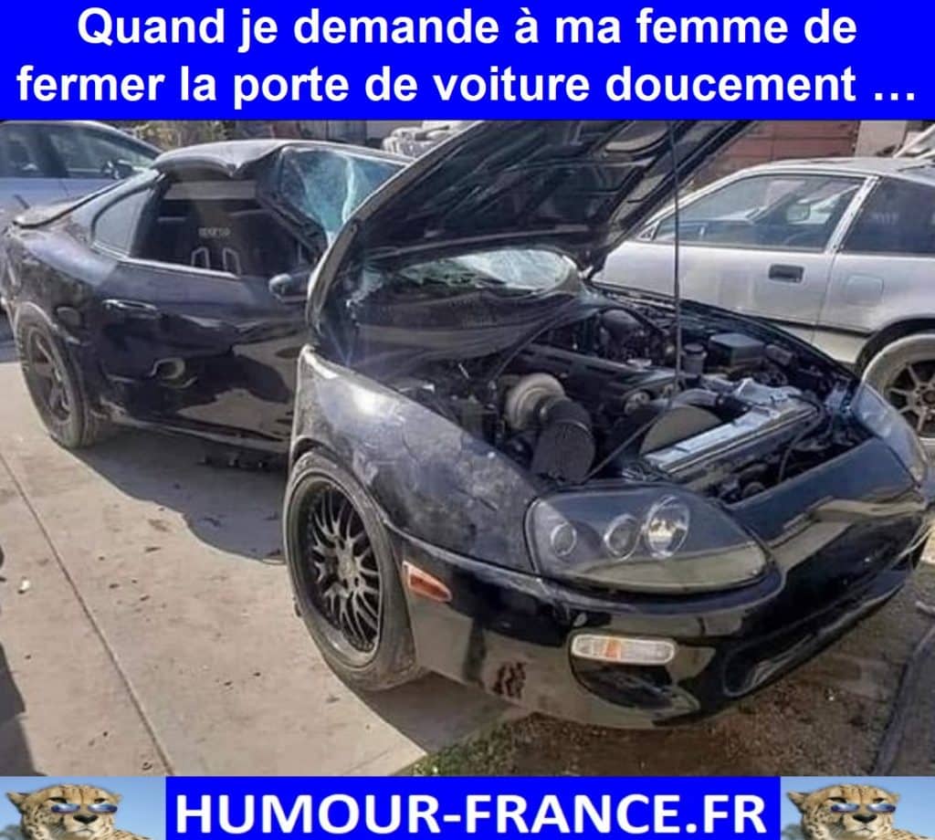 Quand je demande à ma femme de fermer la porte de voiture doucement …