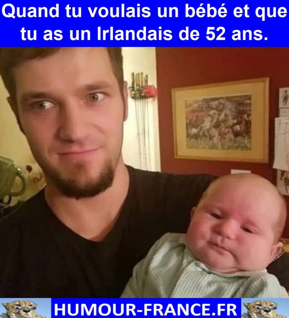 Quand tu voulais un bébé et que tu as un Irlandais de 52 ans.