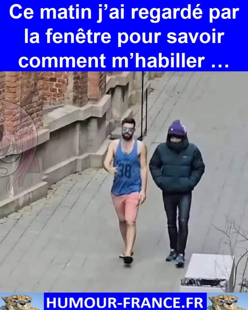 Ce matin j’ai regardé par la fenêtre pour savoir comment m’habiller …