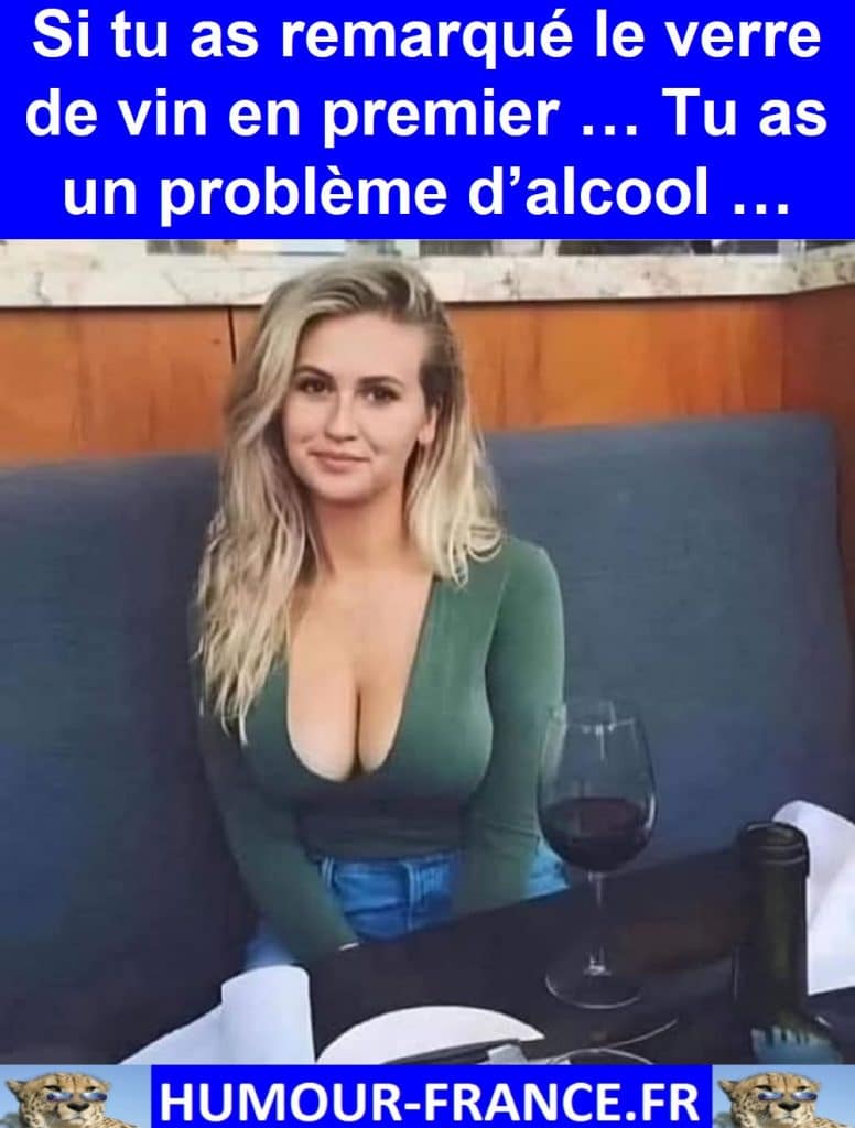 Si tu as remarqué le verre de vin en premier … Tu as un problème d’alcool …