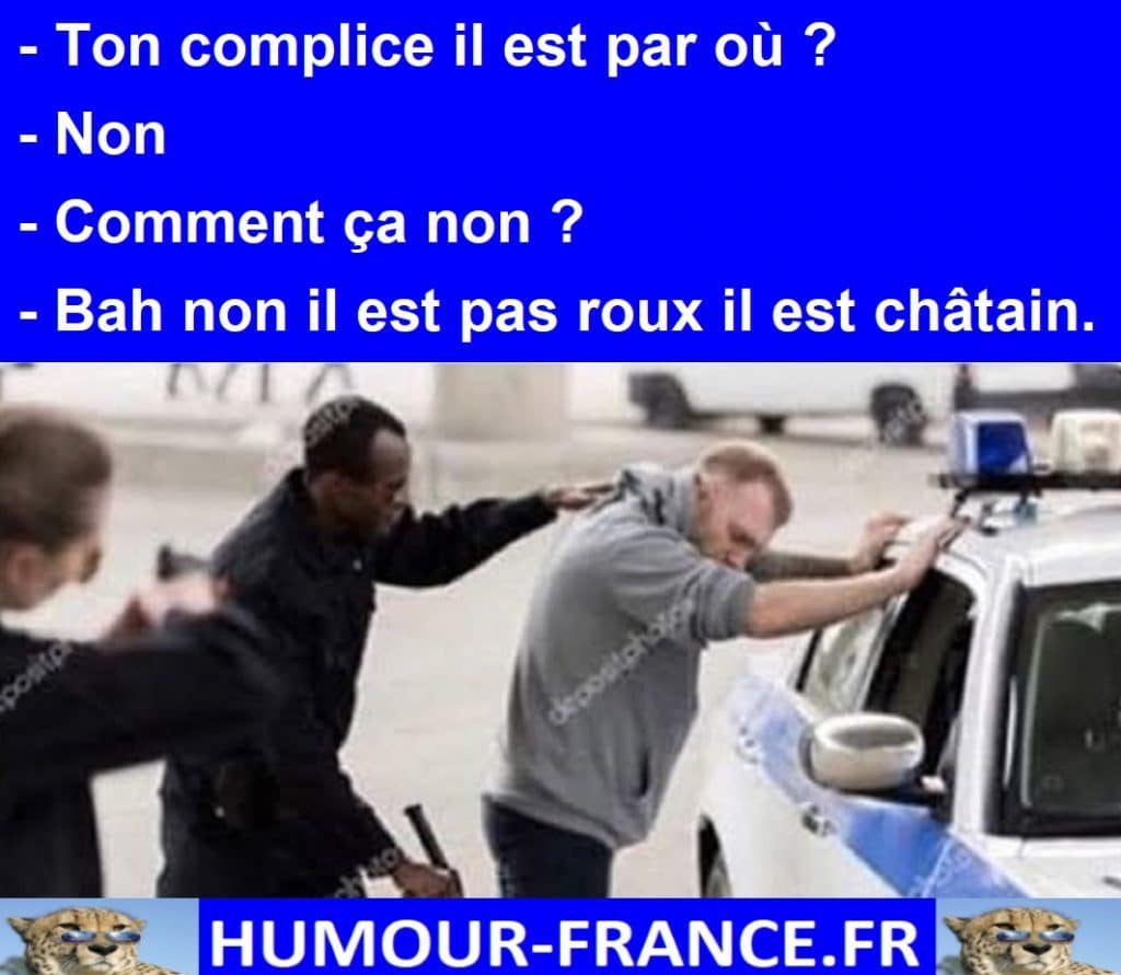 Ton complice il est par où ?