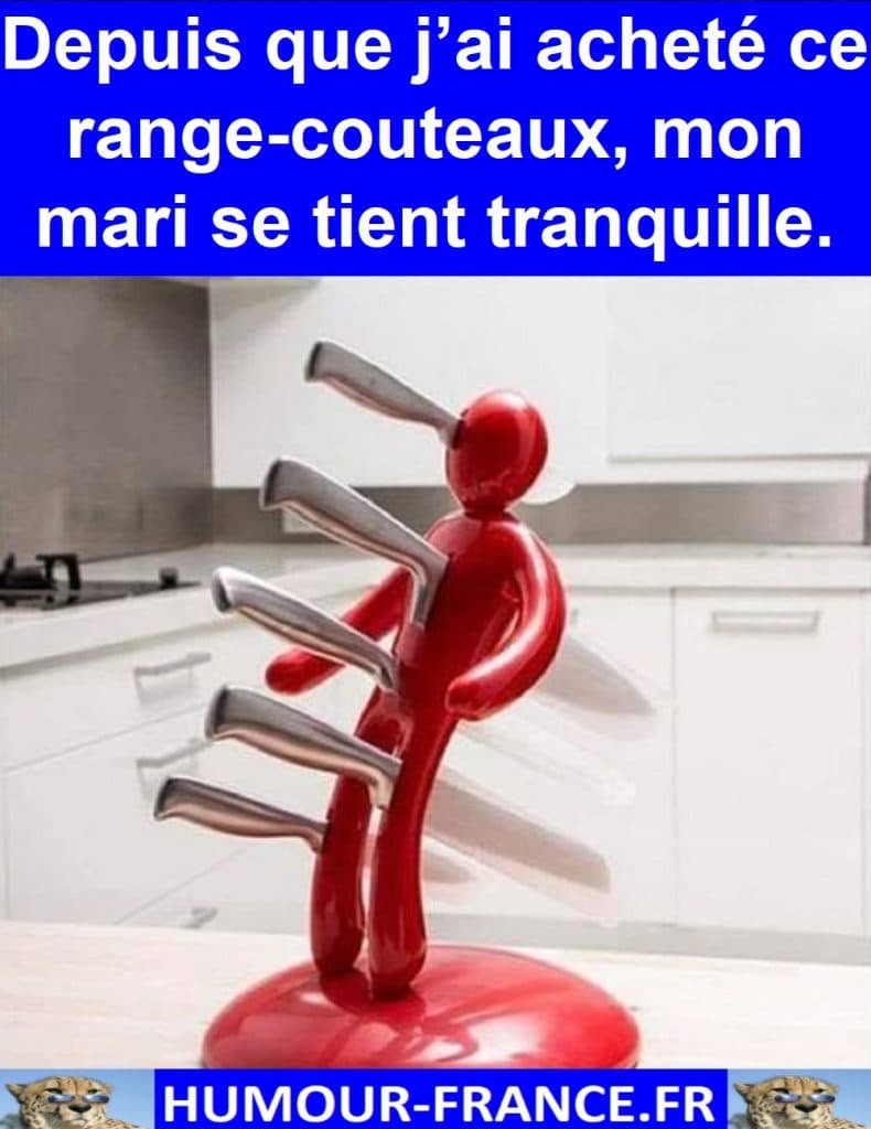 Depuis que j’ai acheté ce range-couteaux, mon mari se tient tranquille.