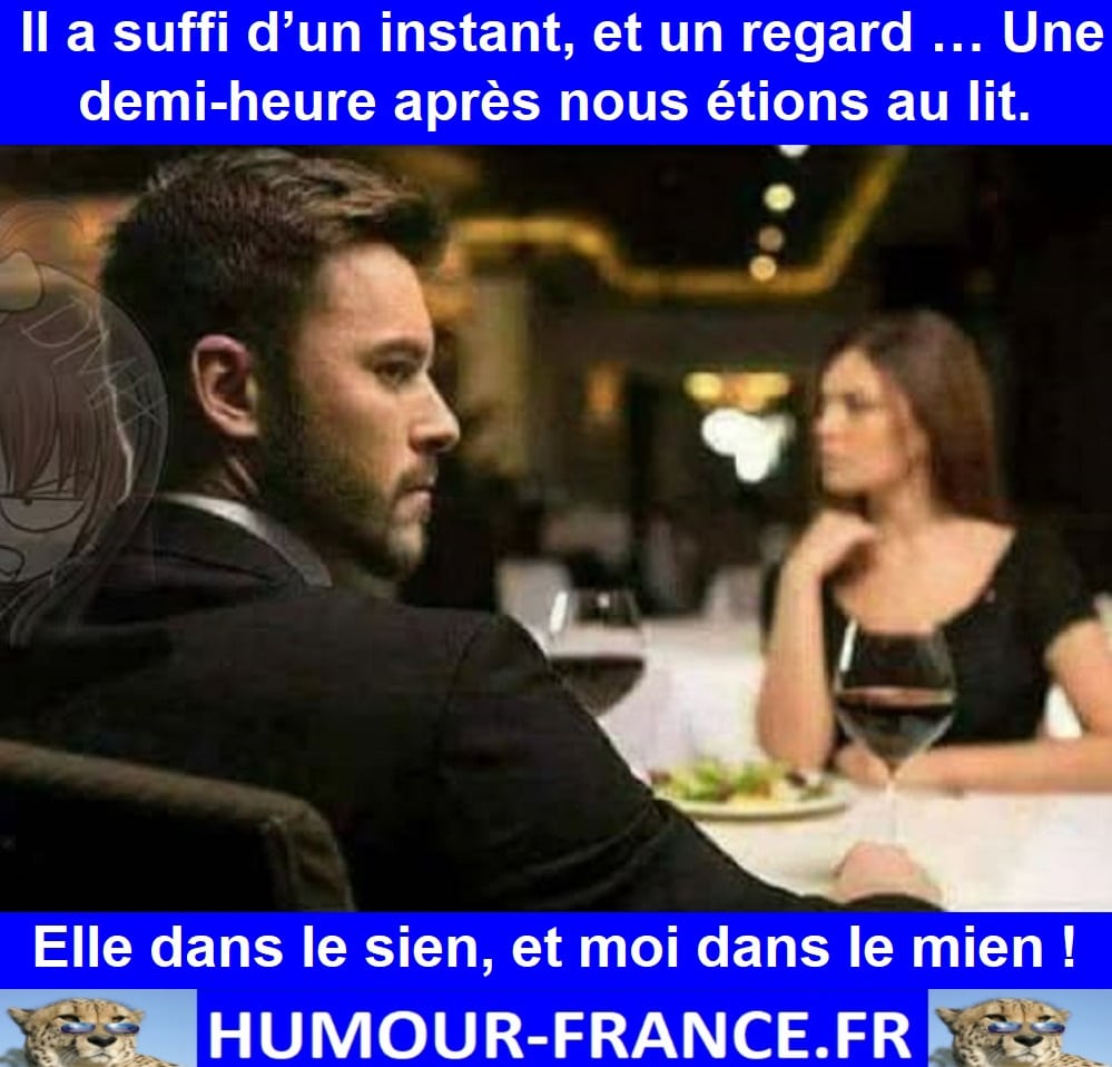 Il a suffi d’un instant, et un regard … Une demi-heure après nous étions au lit.