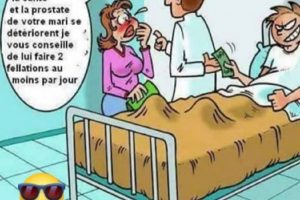 Madame pour éviter que la santé et la prostate de votre mari se détériorent je vous conseille de lui faire 2 fellations au moins par jour.