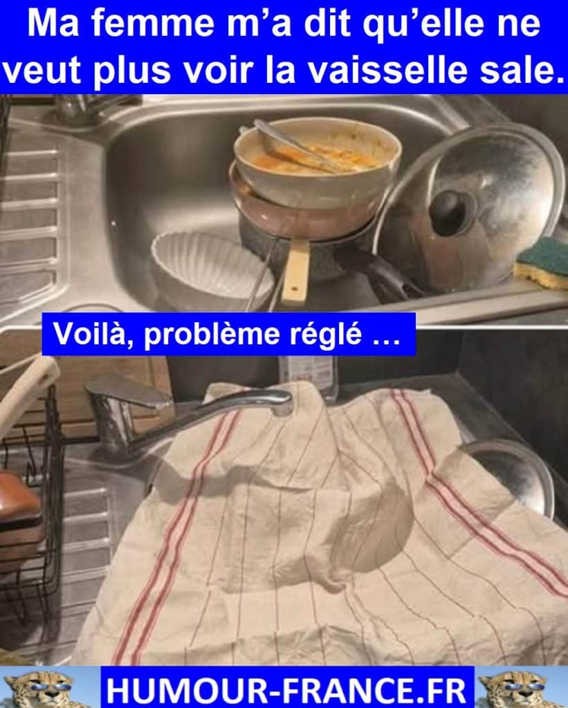 Ma femme m&rsquo;a dit qu&rsquo;elle ne veut plus voir la vaisselle sale.