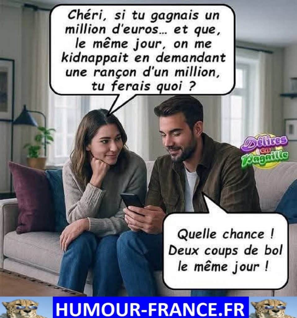 Chéri, si tu gagnais un million d’euros … et que, le même jour, on me kidnappait en demandant une rançon d’un million, tu ferais quoi ?