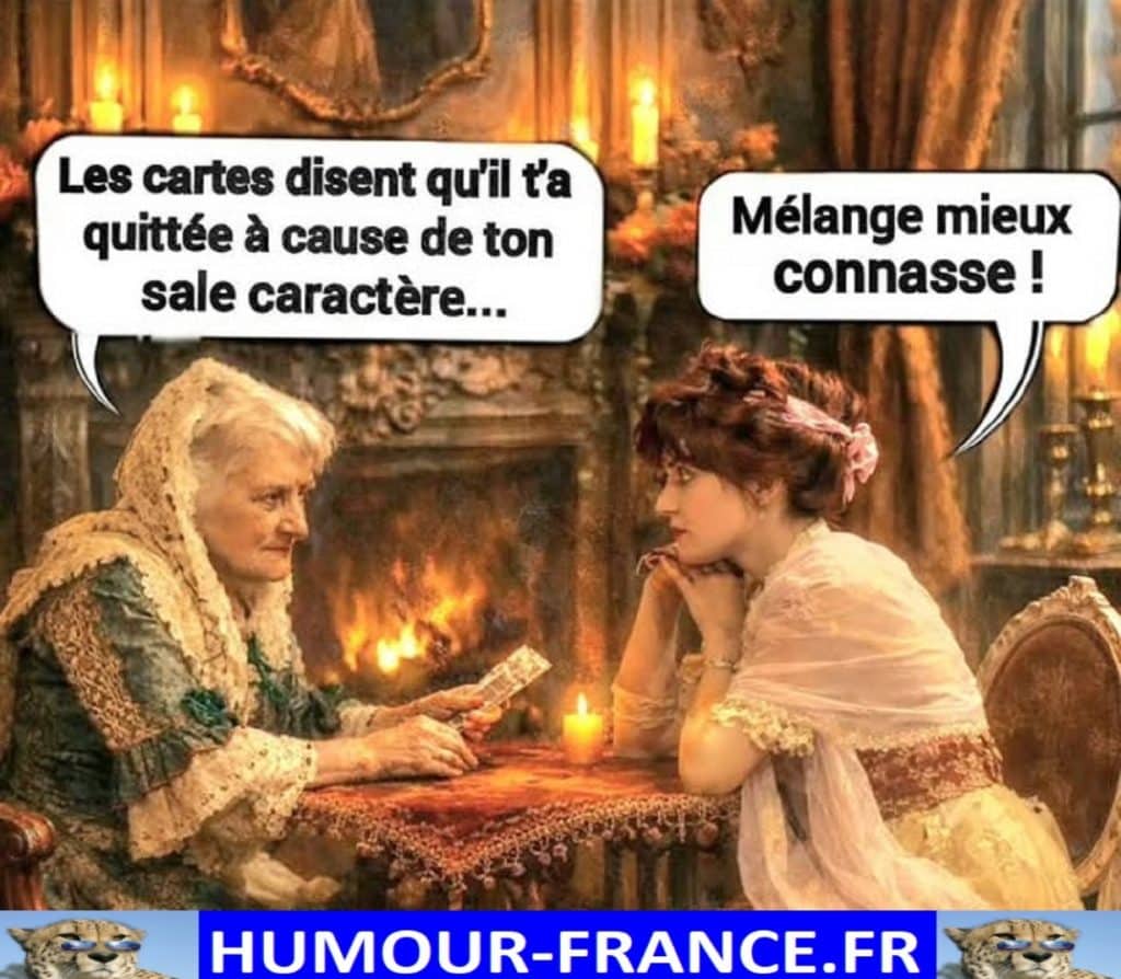 Les cartes disent qu’il t’a quitté à cause de ton sale caractère …