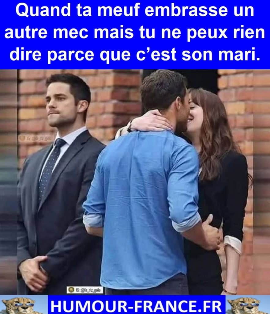 Quand ta meuf embrasse un autre mec mais tu ne peux rien dire parce que c’est son mari.