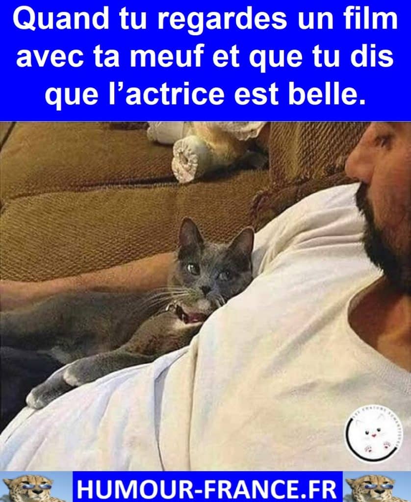 Quand tu regardes un film avec ta meuf et que tu dis que l’actrice est belle.