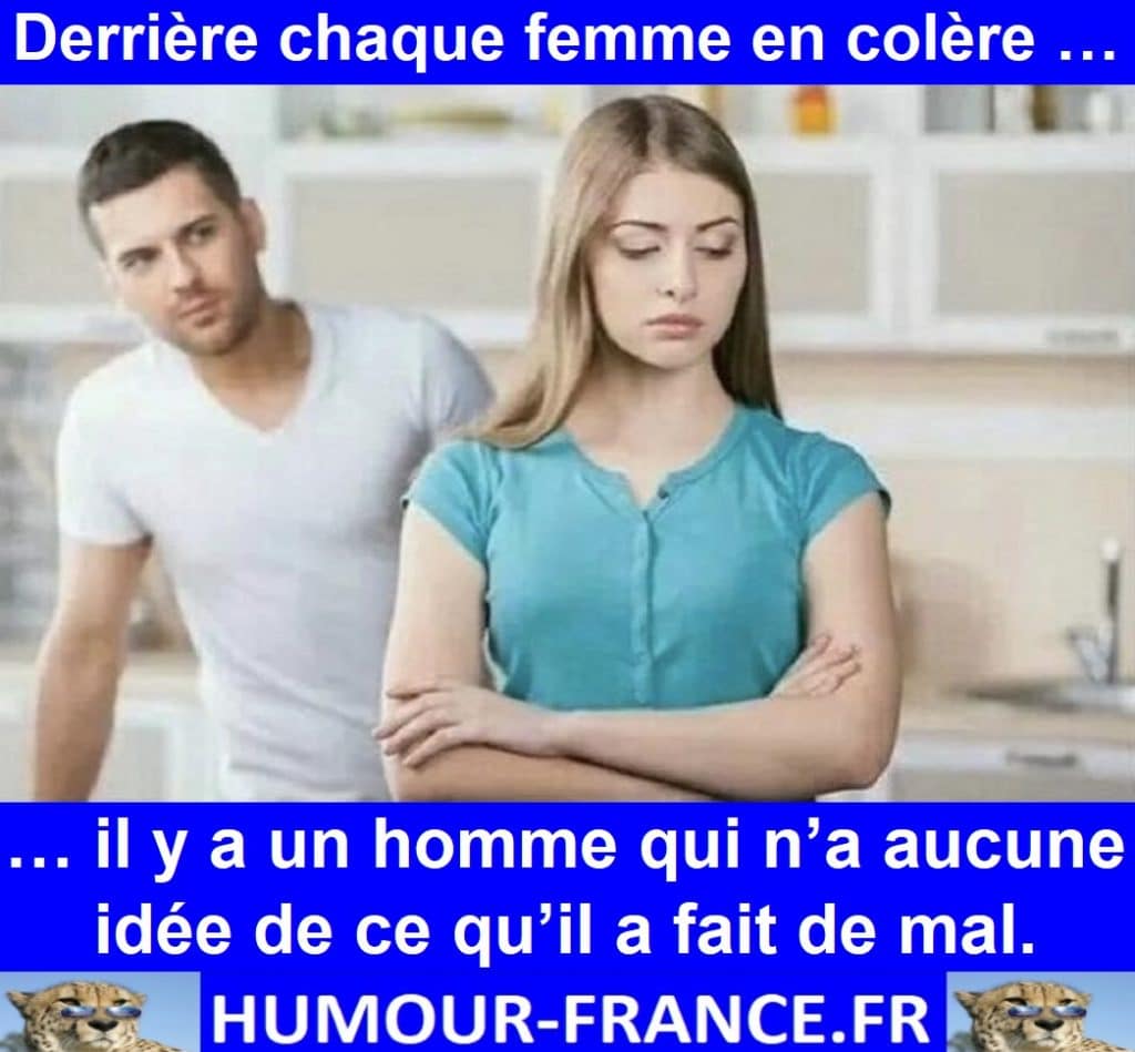 Derrière chaque femme en colère il y a un homme qui n’a aucune idée de ce qu’il a fait de mal.