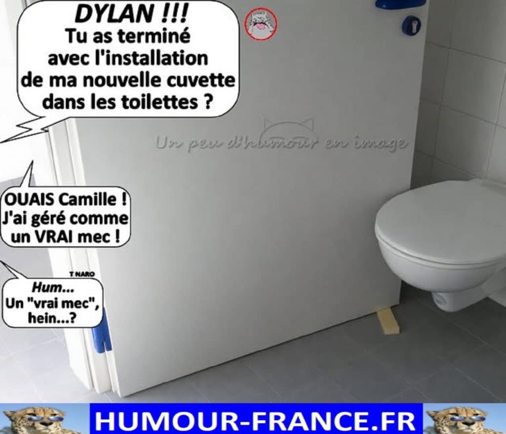 Dylan !!! Tu as terminé avec l’installation de ma nouvelle cuvette dans les toilettes ?