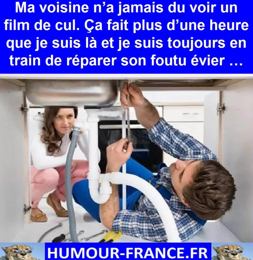 Ma voisine n’a jamais dû voir un film de cul. Ça fait plus d’une heure que je suis là et je suis toujours en train de réparer son foutu évier …