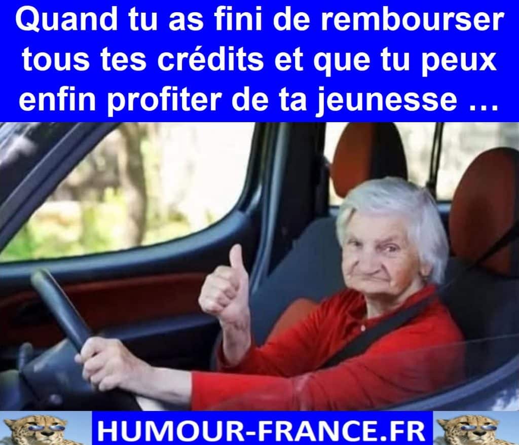 Quand tu as fini de rembourser tous tes crédits et que tu peux enfin profiter de ta jeunesse …