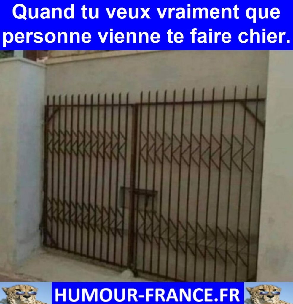 Quand tu veux vraiment que personne vienne te faire chier.