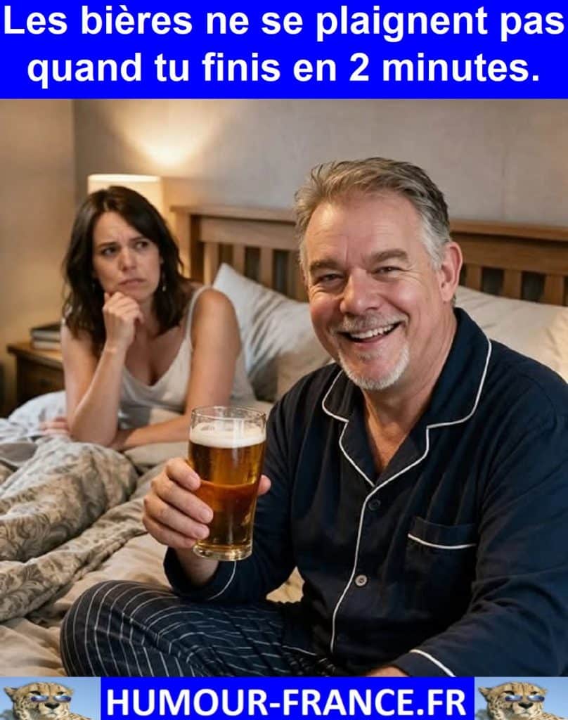 Les bières ne se plaignent pas quand tu finis en 2 minutes.