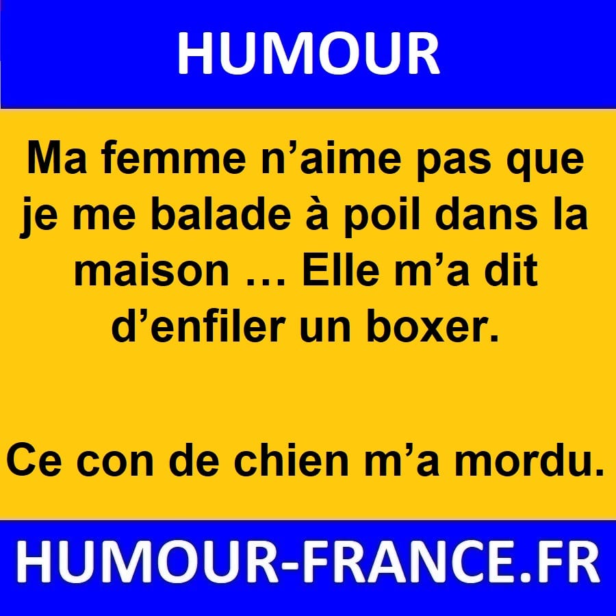 Ma femme n'aime pas que je me balade à poil dans la maison … Elle m'a dit d'enfiler un boxer.