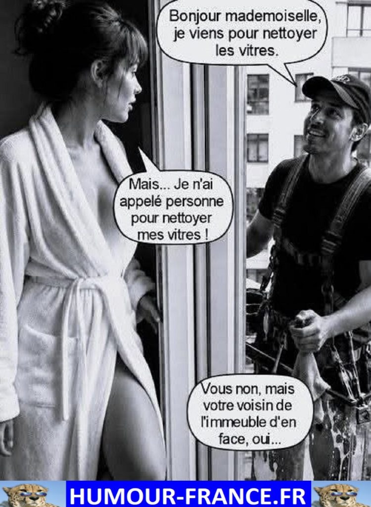 Bonjour mademoiselle, je viens pour nettoyer les vitres.