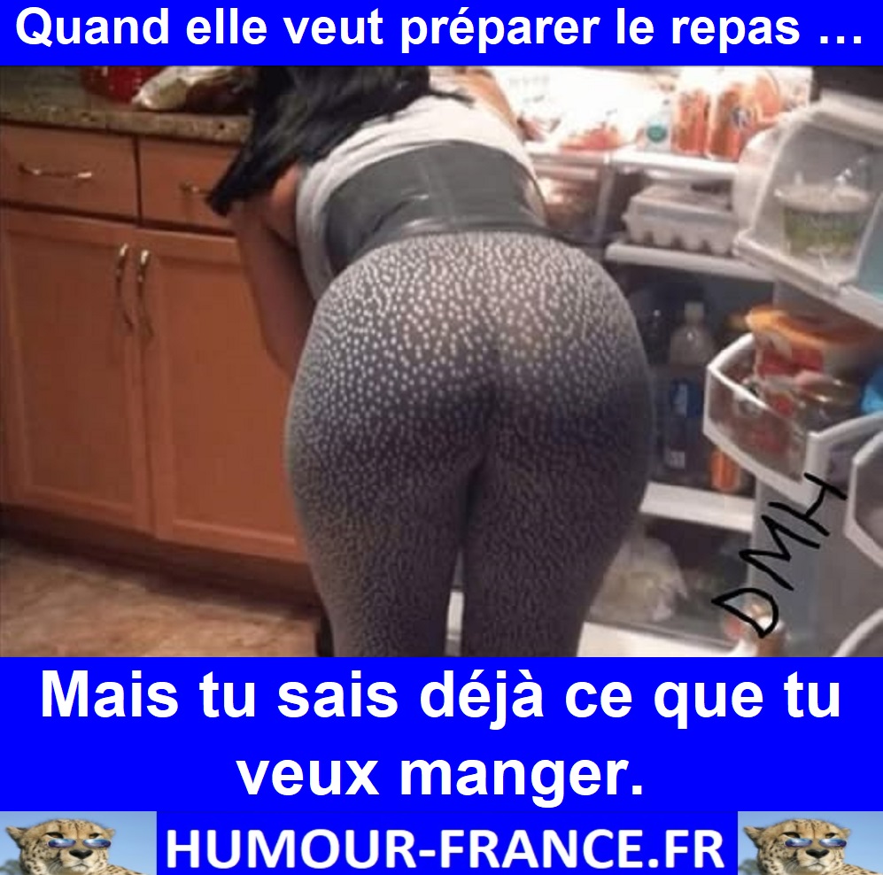 Quand elle veut préparer le repas … Mais tu sais déjà ce que tu veux manger.