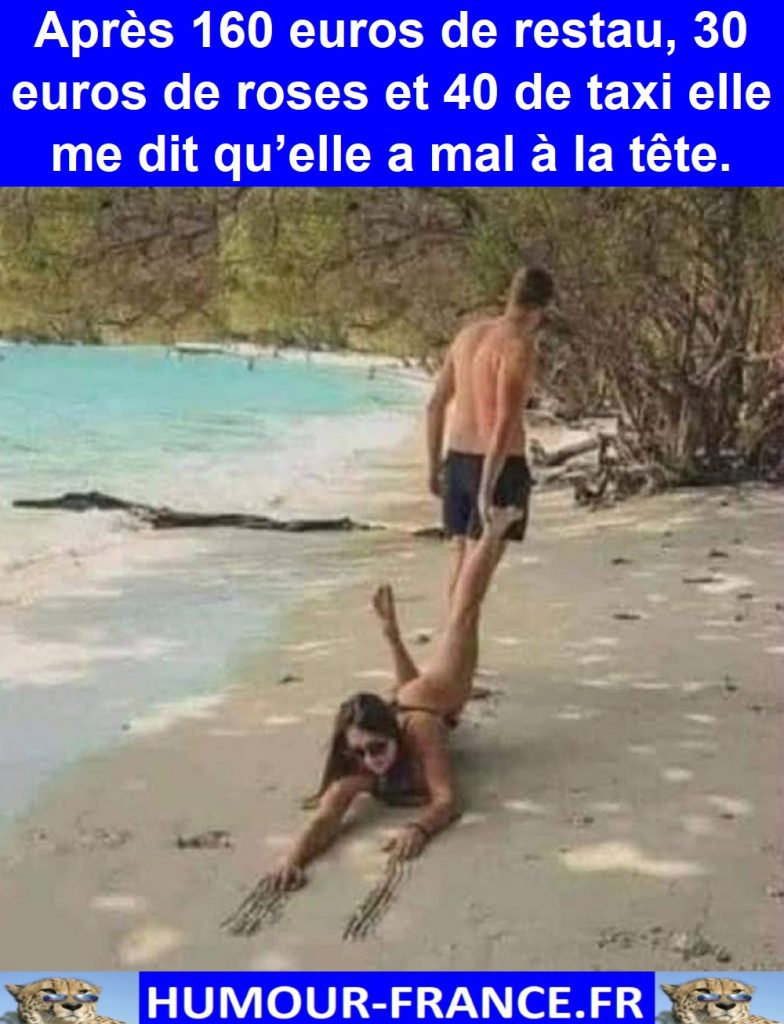 Après 160 euros de restau, 30 euros de roses et 40 de taxi elle me dit qu’elle a mal à la tête.